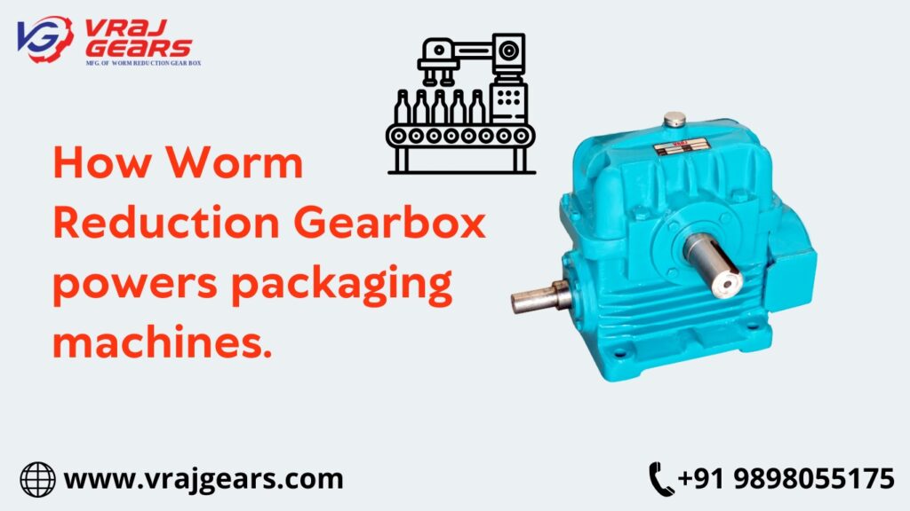 How Worm Reduction Gearbox Powers Packaging Machines