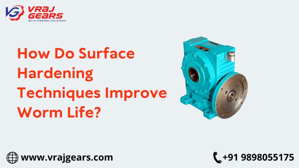 How Do Surface Hardening Techniques Improve Worm Life?