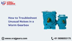 How to Troubleshoot Unusual Noises in a Worm Gearbox