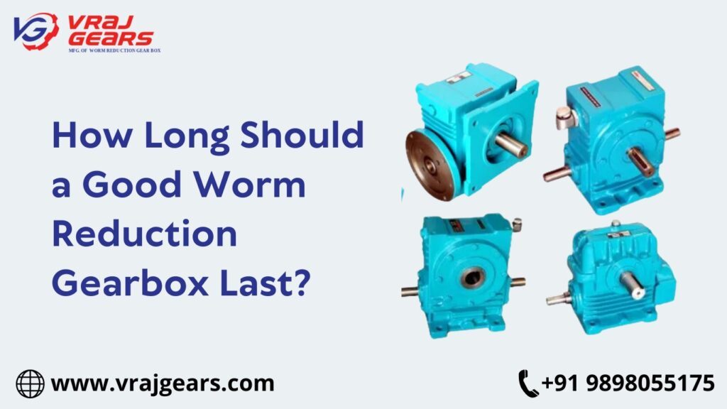 How Long Should a Good Worm Reduction Gearbox Last?