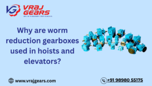 Why are worm reduction gearboxes used in hoists and elevators?