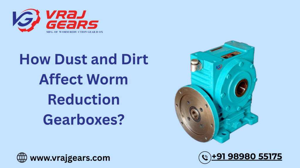 How Dust and Dirt Affect Worm Reduction Gearboxes?