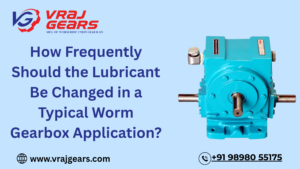 How Frequently Should the Lubricant Be Changed in a Typical Worm Gearbox Application?